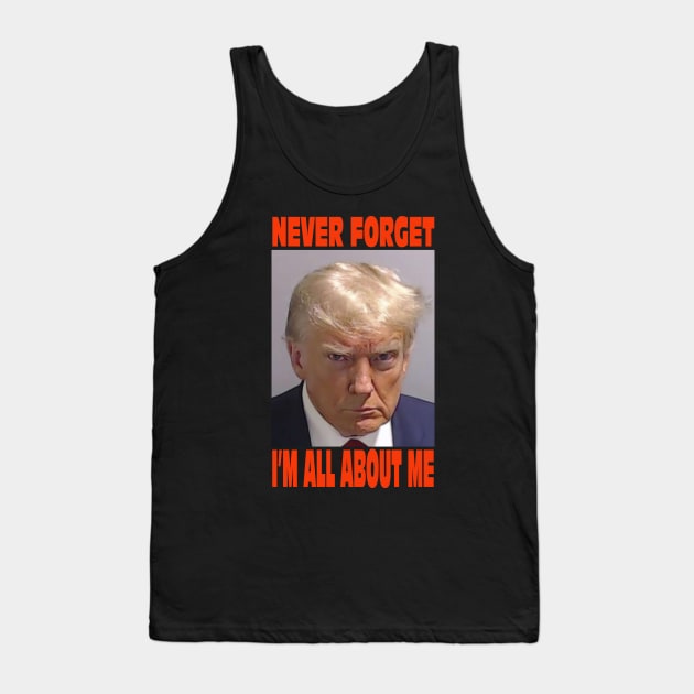 Trump Never Forget I'm All About Me Tank Top by JosephMillerOne